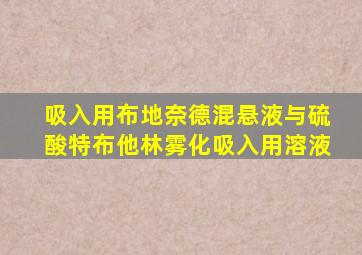 吸入用布地奈德混悬液与硫酸特布他林雾化吸入用溶液