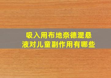 吸入用布地奈德混悬液对儿童副作用有哪些