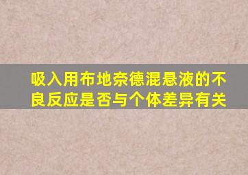 吸入用布地奈德混悬液的不良反应是否与个体差异有关