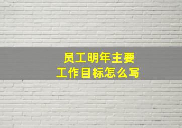 员工明年主要工作目标怎么写