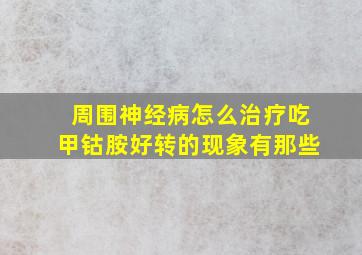 周围神经病怎么治疗吃甲钴胺好转的现象有那些