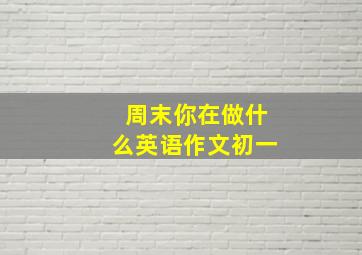 周末你在做什么英语作文初一