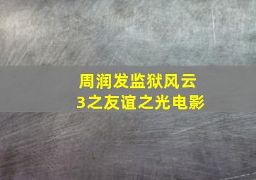 周润发监狱风云3之友谊之光电影