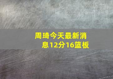 周琦今天最新消息12分16篮板