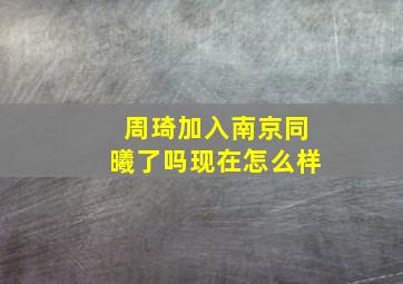 周琦加入南京同曦了吗现在怎么样