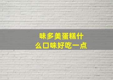 味多美蛋糕什么口味好吃一点