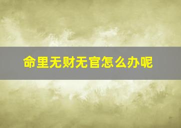 命里无财无官怎么办呢