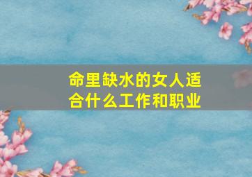 命里缺水的女人适合什么工作和职业