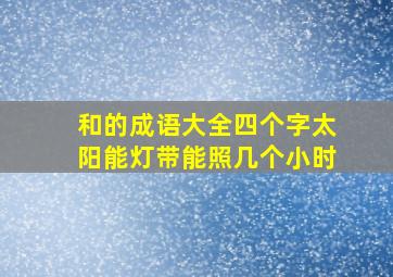 和的成语大全四个字太阳能灯带能照几个小时