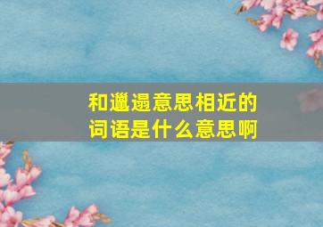 和邋遢意思相近的词语是什么意思啊