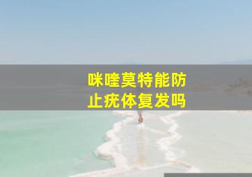 咪喹莫特能防止疣体复发吗