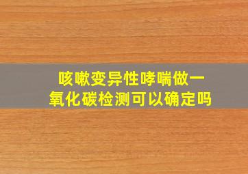 咳嗽变异性哮喘做一氧化碳检测可以确定吗