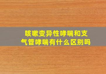 咳嗽变异性哮喘和支气管哮喘有什么区别吗