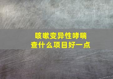 咳嗽变异性哮喘查什么项目好一点