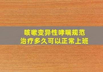 咳嗽变异性哮喘规范治疗多久可以正常上班