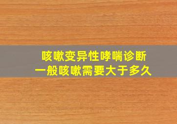 咳嗽变异性哮喘诊断一般咳嗽需要大于多久