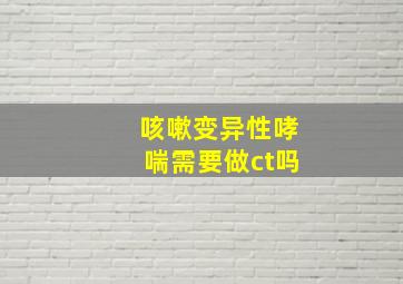 咳嗽变异性哮喘需要做ct吗