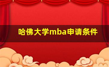 哈佛大学mba申请条件