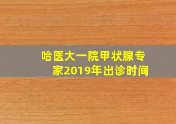 哈医大一院甲状腺专家2019年出诊时间