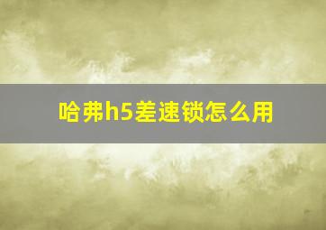 哈弗h5差速锁怎么用