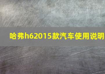 哈弗h62015款汽车使用说明