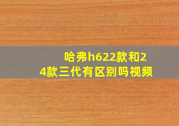 哈弗h622款和24款三代有区别吗视频