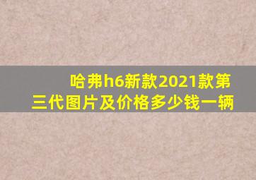 哈弗h6新款2021款第三代图片及价格多少钱一辆