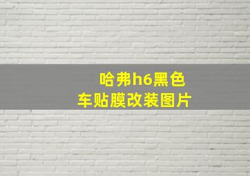 哈弗h6黑色车贴膜改装图片