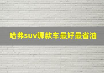 哈弗suv哪款车最好最省油