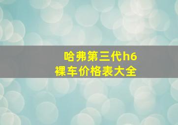 哈弗第三代h6裸车价格表大全