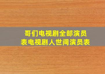 哥们电视剧全部演员表电视剧人世间演员表