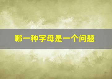 哪一种字母是一个问题