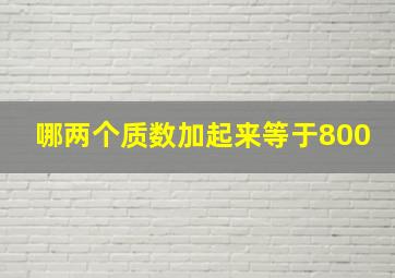 哪两个质数加起来等于800