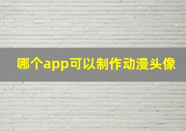 哪个app可以制作动漫头像