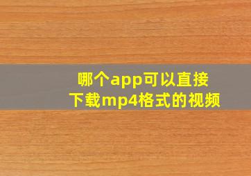 哪个app可以直接下载mp4格式的视频