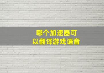 哪个加速器可以翻译游戏语音