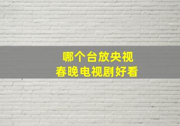 哪个台放央视春晚电视剧好看