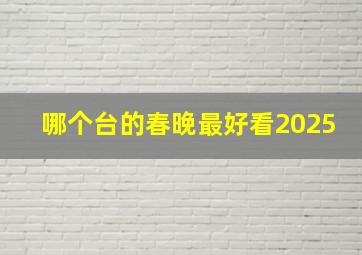 哪个台的春晚最好看2025