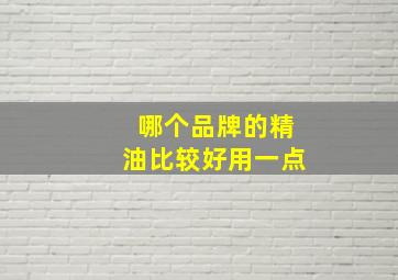 哪个品牌的精油比较好用一点