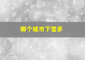 哪个城市下雪多