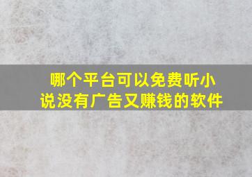 哪个平台可以免费听小说没有广告又赚钱的软件