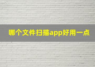 哪个文件扫描app好用一点