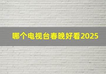 哪个电视台春晚好看2025