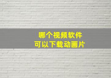 哪个视频软件可以下载动画片