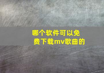 哪个软件可以免费下载mv歌曲的