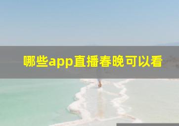 哪些app直播春晚可以看