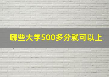 哪些大学500多分就可以上