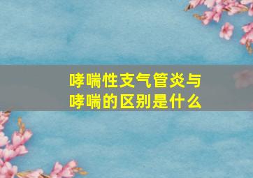 哮喘性支气管炎与哮喘的区别是什么