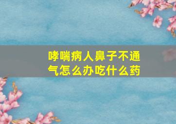 哮喘病人鼻子不通气怎么办吃什么药