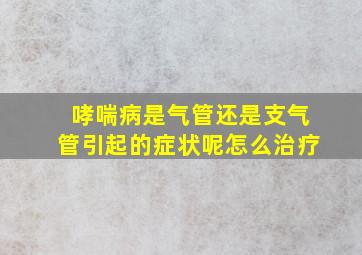 哮喘病是气管还是支气管引起的症状呢怎么治疗